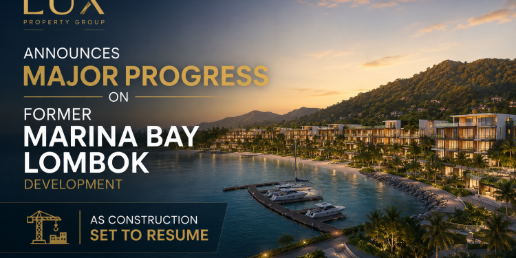 LUX Property Group Announces Major Progress on Former Marina Bay Lombok Development as Construction Set to Resume